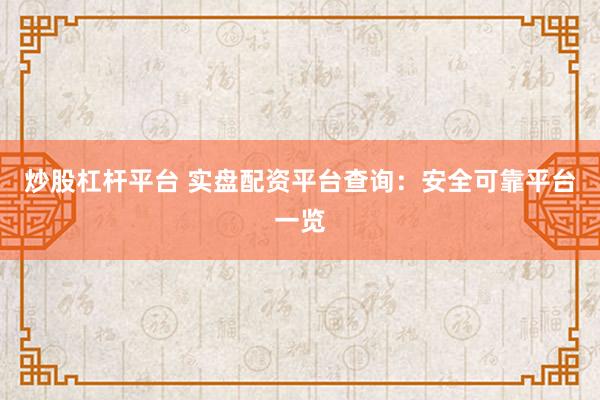 炒股杠杆平台 实盘配资平台查询：安全可靠平台一览