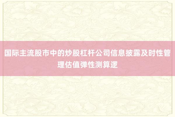 国际主流股市中的炒股杠杆公司信息披露及时性管理估值弹性测算逻